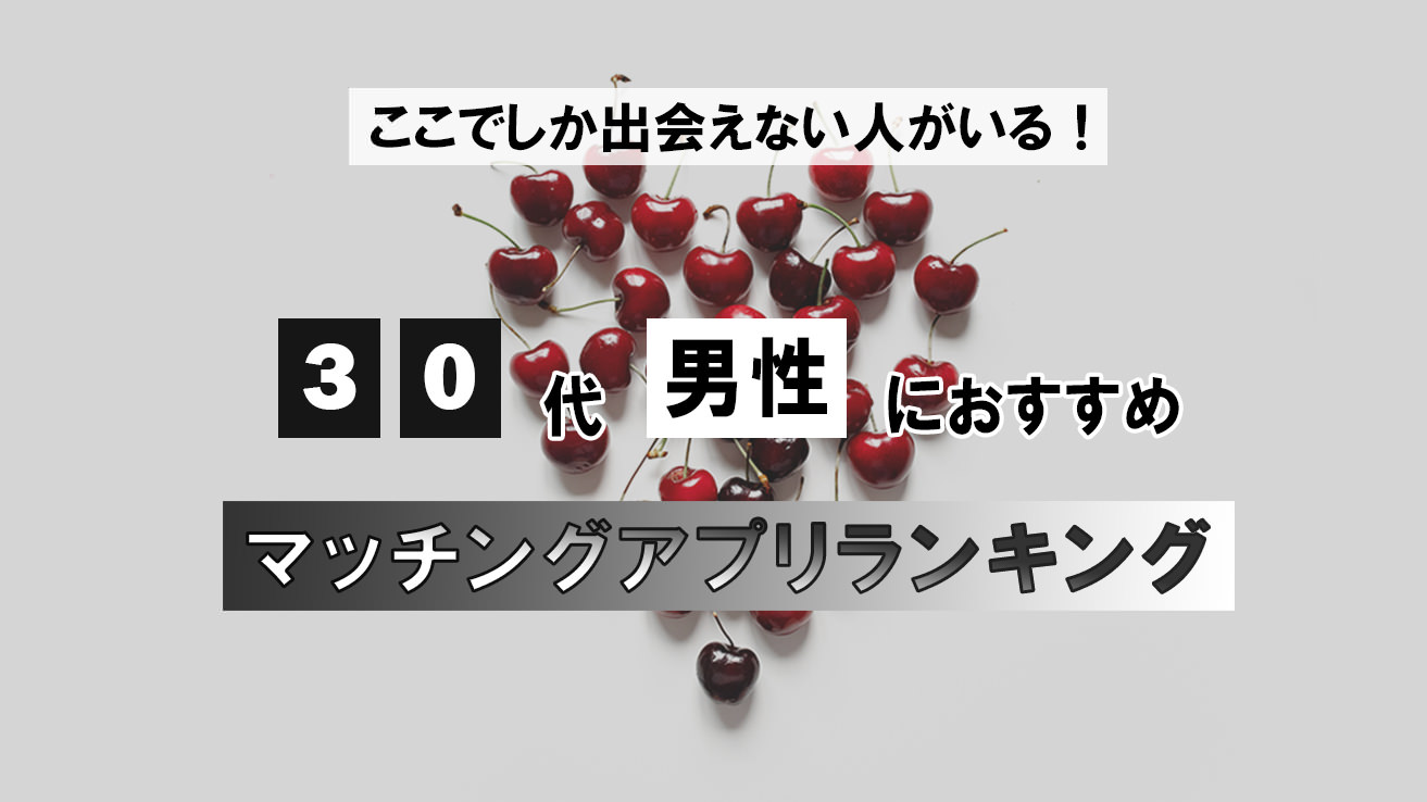 ここでしか出会えない人がいる！30代男性におすすめマッチングアプリランキング